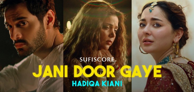 Hadiqa Kiani’s “JANI DOOR GAYE” Starring Hania Aamir & Wahaj Ali is Now Streaming to Pull at Worldwide Sufi Music Lovers’ Heartstrings